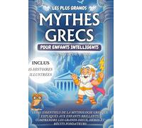 Les Plus Grands Mythes Grecs pour Enfants Intelligents- L’essentiel de la Mythologie expliqué aux jeunes esprits curieux: Les 15 essentiels de la ... les grands dieux, héros et récits fondateurs
