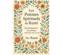 Les Poèmes Spirituels de Rumi: En français et en persan - Présentés côte à côte