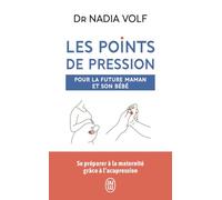 Les points de pression pour la future maman et son bébé: Se préparer à la maternité grâce à l'acupression