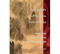 Les Points utilisés en Acu-AnMo: Fonctions - Localisations - Index thérapeutique (Acupuncture Pratique)