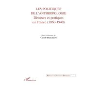 LES POLITIQUES DE L'ANTHROPOLOGIE: Discours et pratiques en France (1860-1940)