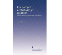 Les pompes centrifuges et rotatives: Théorie pratique, construction, installation