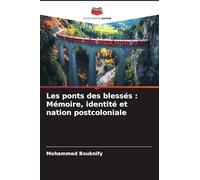 Les ponts des blessés: Mémoire, identité et nation postcoloniale