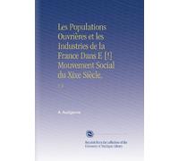 Les Populations Ouvrières et les Industries de la France Dans E [!] Mouvement Social du Xixe Siècle,: V. 2