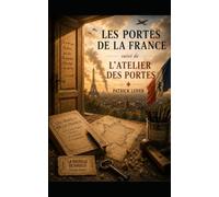 LES PORTES DE LA FRANCE: suivi de L'ATELIER DES PORTES