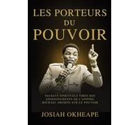 Les Porteurs Du Pouvoir: Secrets spirituels tirés des enseignements de l'apôtre Michael Orokpo sur le pouvoir