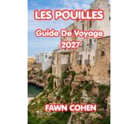 LES POUILLES GUIDE DE VOYAGE 2027: Votre guide complet des villes de colline italiennes, des maisons trulli, des plages méditerranéennes, de la ... voyage pratiques pour un voyage inoubliable