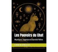 Les Pouvoirs du Chat: Mystique, Sagesse et Éternité Féline