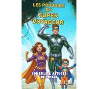 Les pouvoirs du Super Voyageur: Conseils et astuces de Voyage (Survivre dans le Monde)