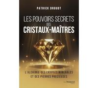 Les pouvoirs secrets des cristaux-maîtres: L'alchimie des cryptes minérales et des pierres précieuses