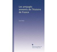 Les prejugés ennemis de l'histoire de France