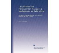 Les préludes de l'intervention française à Madagascar au XVIIe siècle: navigateurs, géographes et commerçants français de 1504 à 1640