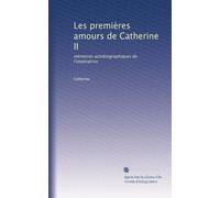 Les premières amours de Catherine II: mémoires autobiographiques de l'impératrice