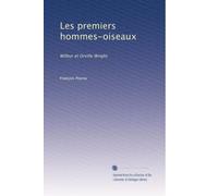 Les premiers hommes-oiseaux: Wilbur et Orville Wright