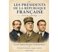 Les Présidents de la République Française: De Louis-Napoléon Bonaparte à Emmanuel Macron - Portraits historiques, Républiques françaises et pages à colorier