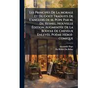 Les Principes De La Morale Et Du Goût Traduits De L'anglois De M. Pope Par M. Du Resnel. Nouvelle Édition AugmentÃ(c)e De La Boucle De Cheveux EnlevÃ(c)e, Poème HÃ(c)roï-comique
