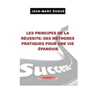 LES PRINCIPES DE LA RÉUSSITE :DESMÉTHODES PRATIQUES POUR UNE VIE ÉPANOUI