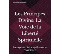 Les Principes Divins: La Voie de la Liberté Spirituelle: La sagesse divine qui forme la conscience
