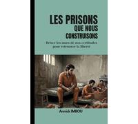 Les prisons que nous construisons: Briser les murs de nos certitudes pour retrouver la liberté