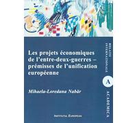 Les projets economiques de l'entre-deux-guerres - premisses de l'unification europeenne - Mihaela-Loredana Nabar