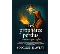 Les prophètes perdus: Un conte apocryphe: Découvrez les histoires oubliées des prophètes bibliques et leurs enseignements cachés au-delà des textes canoniques