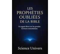Les Prophéties Oubliées de la Bible: Un regard direct sur les grandes Écritures monothéistes - Direct et droit au but