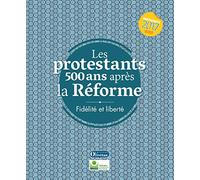 Les protestants 500 ans après la Réforme: Fidélité et liberté