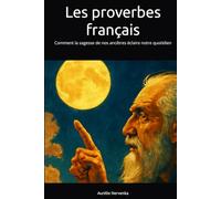 Les proverbes français: Comment la sagesse de nos ancêtres éclaire notre quotidien