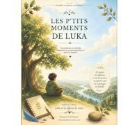 Les p'tits moments de Luka: 7 invitations à ralentir, ressentir et se reconnecter, à soi et à l’autre.