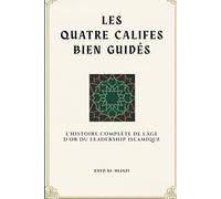 Les quatre califes bien guidés: L'histoire complète de l'âge d'or du leadership islamique (Collection d'histoire islamique ancienne)