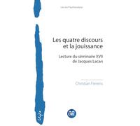 Les quatre discours et la jouissance: Lecture du séminaire XVII de Jacques Lacan (Lire En Psychanalyse)