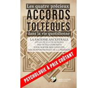Les quatre précieux ACCORDS TOLTÈQUES dans la vie quotidienne: La sagesse ancestrale appliquée à la vie moderne - Des outils concrets pour sortir des ... de la pression (Psychologie à prix coûtant)