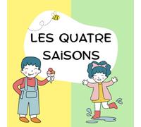 Les quatre saisons: A Fun Educational Book for Kids and Beginners to Learn About the Four Seasons in French