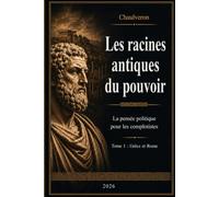 Les racines antiques du pouvoir: La pensée politique pour les complotistes. Tome 1 : Grèce et Rome