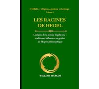 LES RACINES DE HEGEL: L’origine de la pensée hégélienne : traditions, influences et genèse de l’esprit philosophique (HEGEL : Origines, système et héritage)