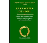 LES RACINES DE HEGEL: L’origine de la pensée hégélienne : traditions, influences et genèse de l’esprit philosophique (HEGEL : Origines, système et héritage)