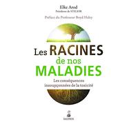 Les racines de nos maladies: Les conséquences insoupçonnées de la toxicité
