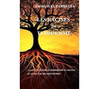 LES RACINES DU TERRORISME: LA LUTTE CONTRE LE TERRORISME EN FRANCE ET AU DELA DE SES FRONTIERES