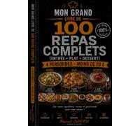 LES RECETTES - 100 REPAS COMPLETS: Entrée + Plat + Dessert - 4 personnes - Moins de 20 € (Chef Pascal Carry - Les Grands Livres de Cuisine)