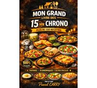 LES RECETTES 15mn CHRONO - Plus de 150 Recettes: Des recettes rapides, simples et gourmandes pour cuisiner facilement au quotidien (Chef Pascal Carry - Les Grands Livres de Cuisine)