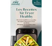 Les Recettes Air Fryer Healthy- Le Livre Ultime du Chef Exécutif : 35 Recettes Healthy, Light et Crispy en Français: Cuisine à l’Airfryer (Compatible avec Ninja Foodi Double Stack XL)