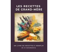 Les Recettes de Grand-Mère: Un livre de recettes à remplir et à transmettre