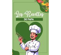 Les Recettes de Papa - Carnet de Cuisine à Remplir: Pages Prêtes à Compléter et Zone pour Ajouter les Photos des Plats - édition papa