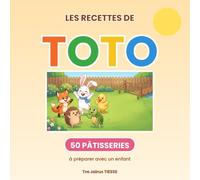 Les recettes de Toto: 50 pâtisseries faciles à préparer avec un enfant - Recettes simples et illustrées - Dès 4 ans (Le monde de Toto)