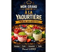 LES RECETTES DE YAOURTIÈRE - Plus de 100 Recettes: Yaourts maison, desserts lactés et préparations gourmandes faciles à réaliser (Chef Pascal Carry - Les Grands Livres de Cuisine)
