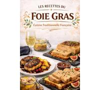 LES RECETTES DU FOIE GRAS: Le guide culinaire indispensable pour sublimer le roi des tables de fête (Collection CHARCUTERIE)
