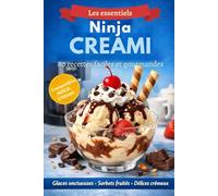 Les recettes essentielles de Ninja Creami 80 recettes faciles et gourmandes: Glaces onctueuses, sorbets, délices crémeux et une partie avec des recettes pour les enfants (Les essentiels Ninja Creami)