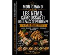 LES RECETTES - NEMS, SAMOUSSAS & ROULEAUX DE PRINTEMPS: Des recettes croustillantes, fraîches et gourmandes inspirées des cuisines d’Asie et du monde