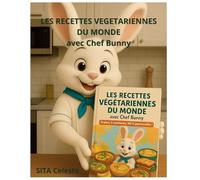 Les Recettes Végétariennes du Monde avec Chef Bunny: Un tour du monde gourmand, bienveillant et plein de sagesse (La Cuisine de Chef Bunny)