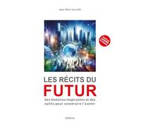 Les récits du futur: Des histoires inspirantes et des outils pour construire l'avenir